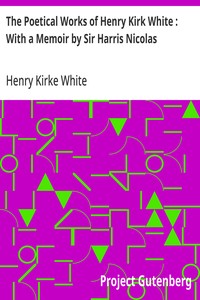 Cover of The Poetical Works of Henry Kirk White : With a Memoir by Sir Harris Nicolas — A Closer Reading